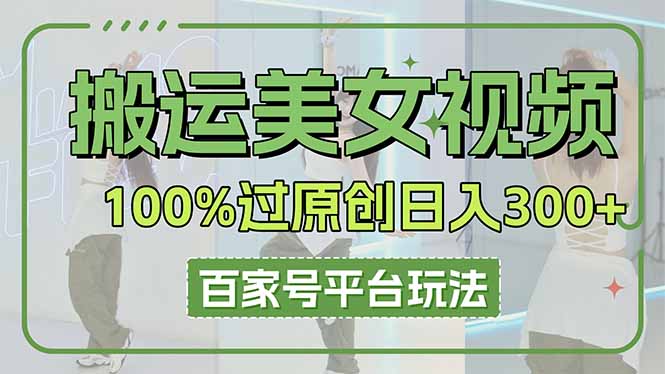 搬运美女视频100%过原创大揭秘，百家号平台玩法，轻松日入3000+(可矩阵-4158创业网