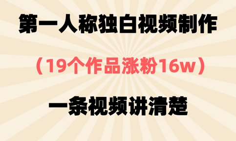 第一人称独白视频制作，19个作品涨粉16w，一条视频讲清楚-4158创业网