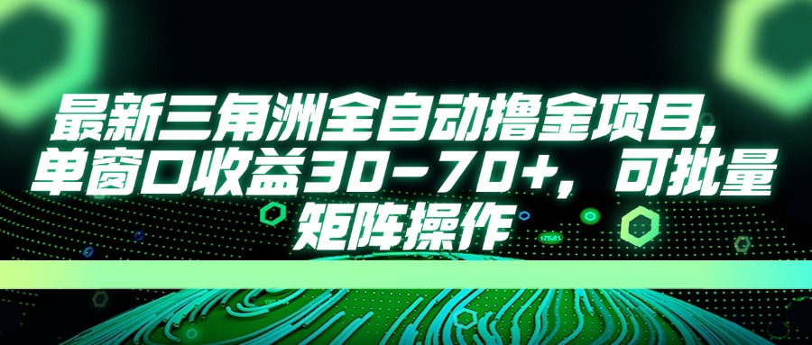 最新三角洲全自动撸金项目，单窗口收益30-70+，可批量矩阵操作-4158创业网