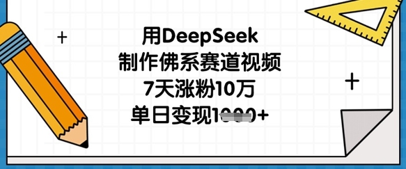 用DeepSeek制作佛系赛道视频，7天涨粉10万，单日变现1k-4158创业网