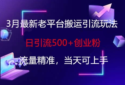 3月最新老平台搬运引流玩法，日引流500+创业粉，流量精准，当天可上手-4158创业网