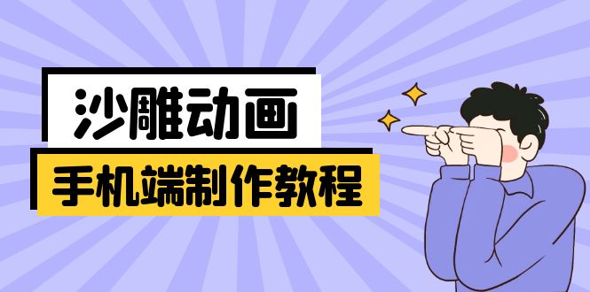手机端沙雕动画制作教程：涵盖软件操作、文案创作、美术设计、动作衔接等-4158创业网
