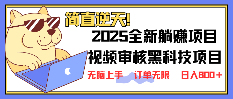 2025 全新视频审核黑科技项目登场，新手小白无脑上手5秒闭眼出单，订单…-4158创业网
