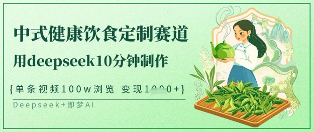 爆火中式健康饮食定制赛道，用deepseek10分钟制作，单条视频100w浏览，单日变现多张-4158创业网