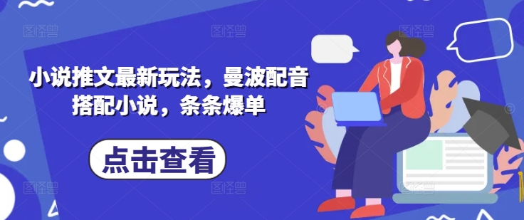 小说推文最新玩法，曼波配音搭配小说，条条爆单-4158创业网