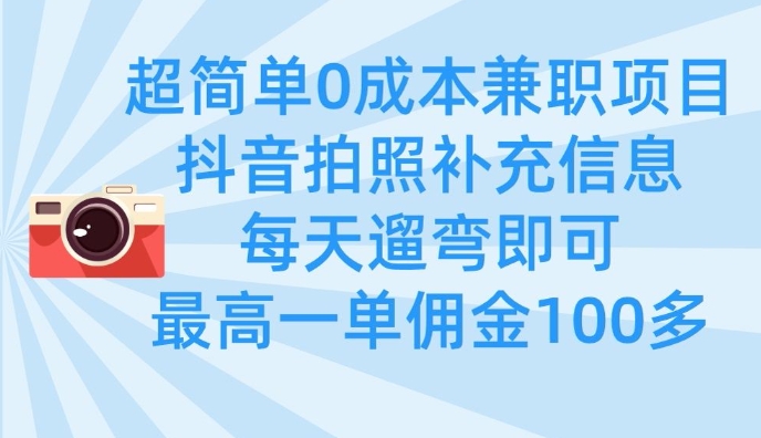 超简单0成本兼职项目，拍照补充信息，每天遛弯即可，最高一单佣金100多-4158创业网