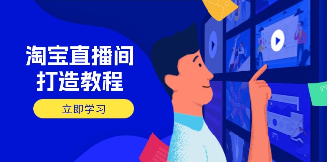 淘宝直播间打造教程：掌握开播添加商品与选品核心逻辑，打造高转化直播间-4158创业网