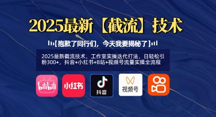2025最新截流技术，工作室实操迭代打法，日轻松引粉300+，抖音+小红书+B站+视频号流量实操全流程-4158创业网