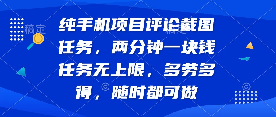 纯手机项目评论截图任务，两分钟一块钱 任务无上限多劳多得，随时随地…-4158创业网