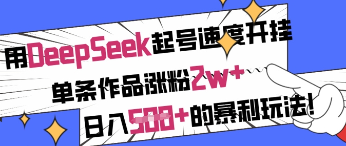 用DeepSeek起号速度开挂，单条作品涨粉2w+，日入5张+的暴利玩法-4158创业网
