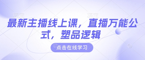 最新主播线上课，直播万能公式，塑品逻辑-4158创业网