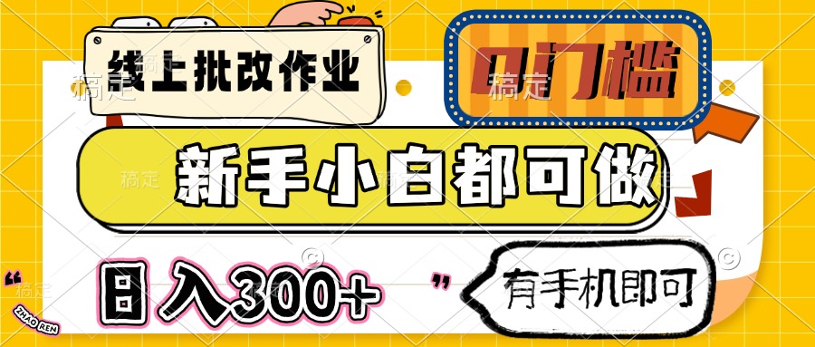 线上批改作业 0门槛 新手小白都可做 日入300+ 有手机即可-4158创业网