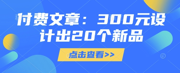 付费文章：300元设计出20个新品-4158创业网