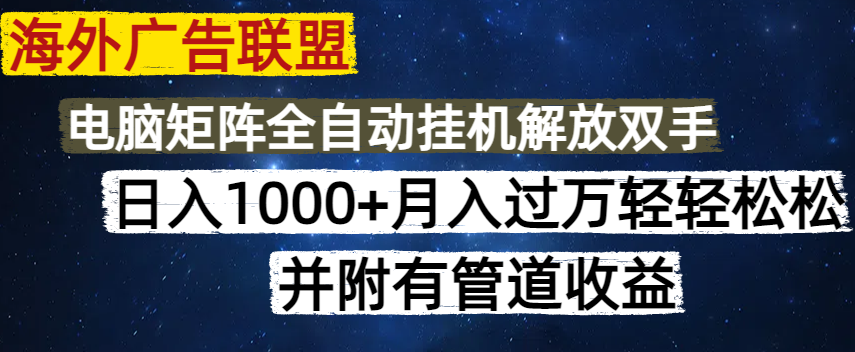 海外广告联盟每天几分钟日入1000+无脑操作，可矩阵并附有管道收益-4158创业网