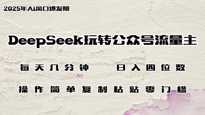 DeepSeek玩转公众号流量主，日入四位数，每天几分钟，操作简单零门槛-4158创业网