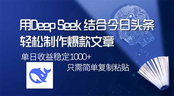 用DeepSeek结合今日头条，轻松制作爆款文章，单日稳定1000+，只需简单…-4158创业网