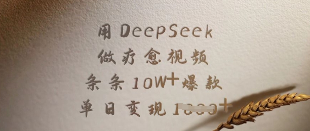 用DeepSeek做疗愈视频，条条10W+爆款，单日变现多张-4158创业网