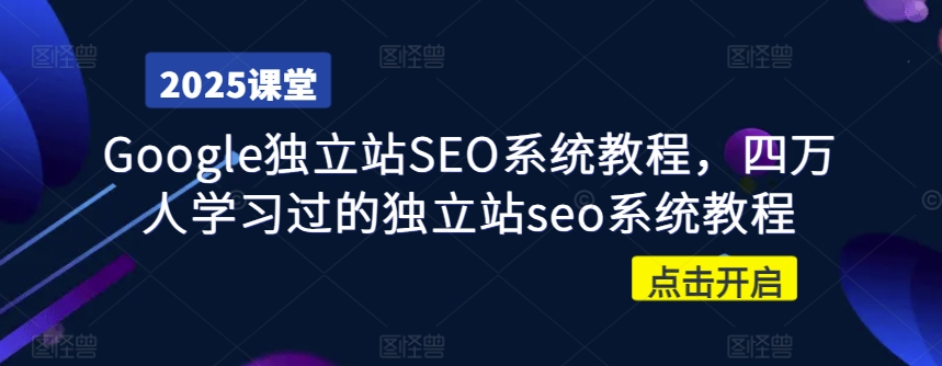 Google独立站SEO系统教程，四万人学习过的独立站seo系统教程-4158创业网