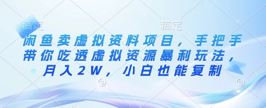闲鱼卖虚拟资料项目，手把手带你吃透虚拟资源暴利玩法，月入2W，小白也能复制-4158创业网