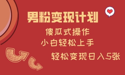 男粉变现计划，傻瓜式操作，小白轻松日入多张【揭秘】-4158创业网