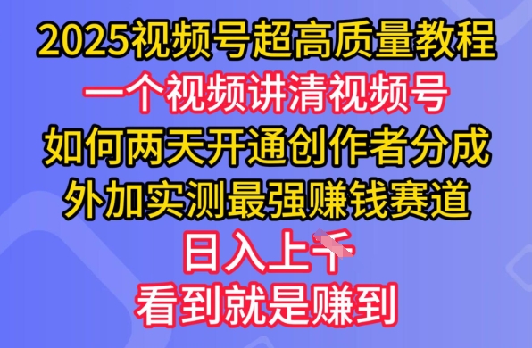2025视频号超高质量教程，两天开通创作者分成，外加实测最强挣钱赛道，日入多张-4158创业网