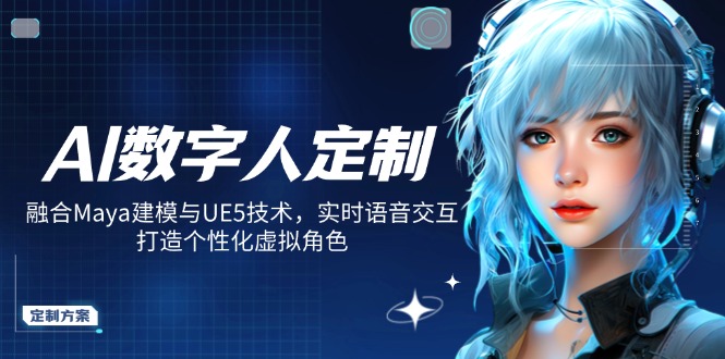 AI数字人定制，融合Maya建模与UE5技术，实时语音交互，打造个性化虚拟角色-4158创业网