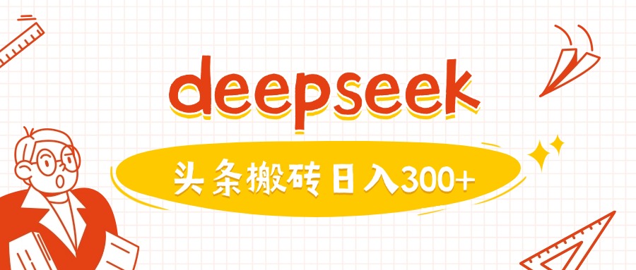 利用deepseek分钟一篇图文，做头条日入3张-4158创业网