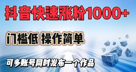 抖音快速涨1000+粉，门槛低操作简单，可多账号同时发布一个作品-4158创业网