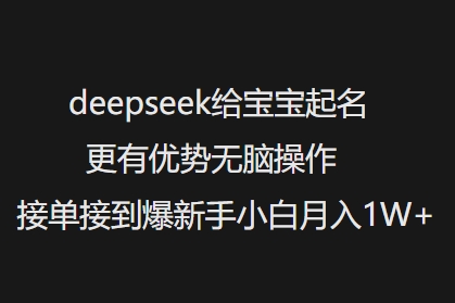 deepseek给宝宝起名更有优势无脑操作接单接到爆新手小白月入1W+-4158创业网