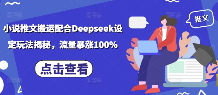 小说推文搬运配合Deepseek设定玩法揭秘，流量暴涨100%-4158创业网