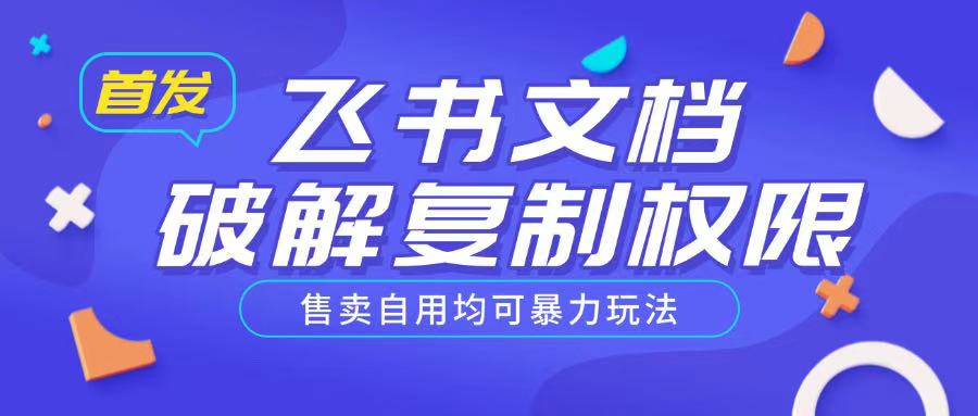 首发飞书文档破解复制权限，售卖自用均可暴力玩法-4158创业网