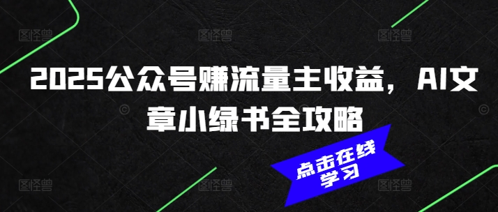 2025公众号赚流量主收益，AI文章小绿书全攻略-4158创业网