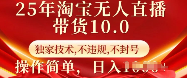25年淘宝无人直播带货10.0   独家技术，不违规，不封号，操作简单，日入多张【揭秘】-4158创业网