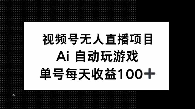 视频号无人直播项目，AI自动玩游戏，每天收益150+-4158创业网
