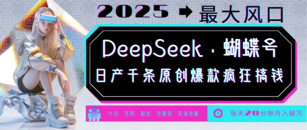 DeepSeek+蝴蝶号，2025年最大风口，日产千条原创爆款，轻松月入破W-4158创业网