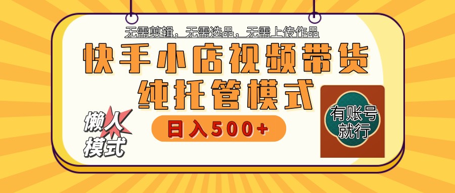 快手小店代运营躺赚项目 二八分成 长期稳定 保底月入3k+-4158创业网