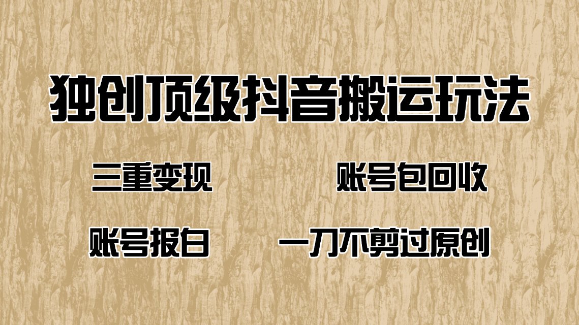 抖音短剧纯搬运玩法，三重变现，账号包回收，账号报白一刀不剪过原创-4158创业网