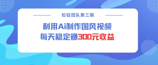 视频号ai国风视频创作者分成计划每天稳定300元收益-4158创业网