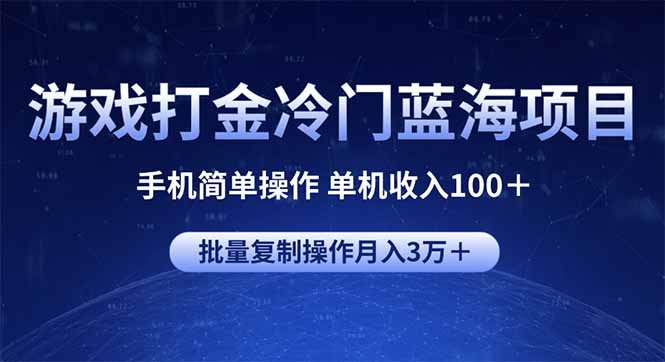 游戏打金冷门蓝海项目 手机简单操作 单机收入100＋ 可批量复制操作-4158创业网