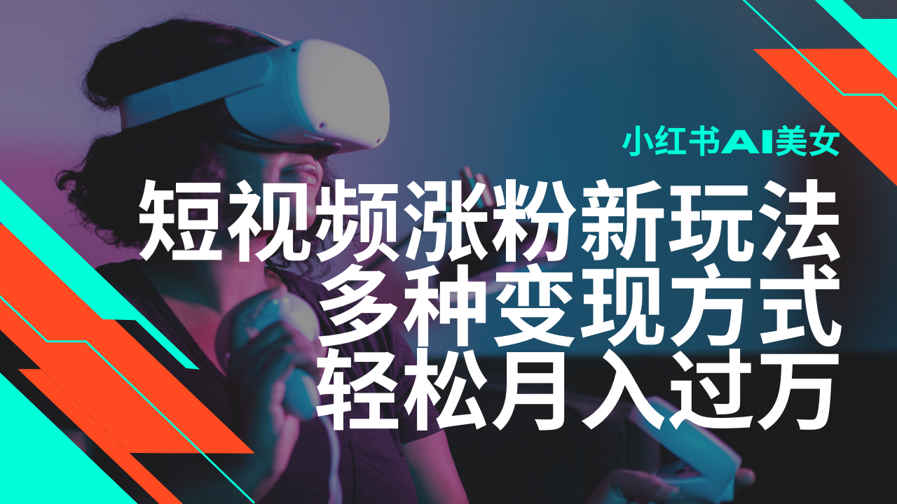 最新风口蓝海项目，小红书AI美女短视频涨粉玩法，多种变现方式轻松月入…-4158创业网