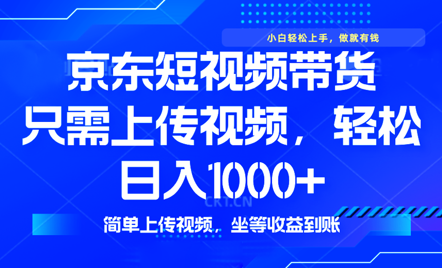 最新风口，京东短视频带货，只需上传视频，轻松日入1000+，无需剪辑，…-4158创业网