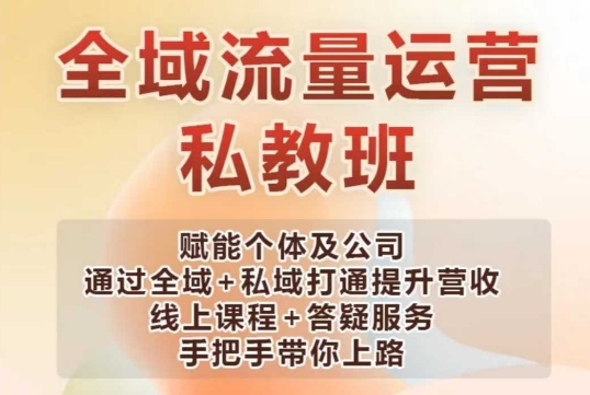 全域流量运营操盘课，赋能个体及公司通过全域+私域打通提升营收-4158创业网