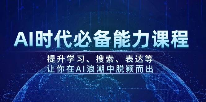 AI时代必备能力课程，提升学习、搜索、表达等，让你在AI浪潮中脱颖而出-4158创业网