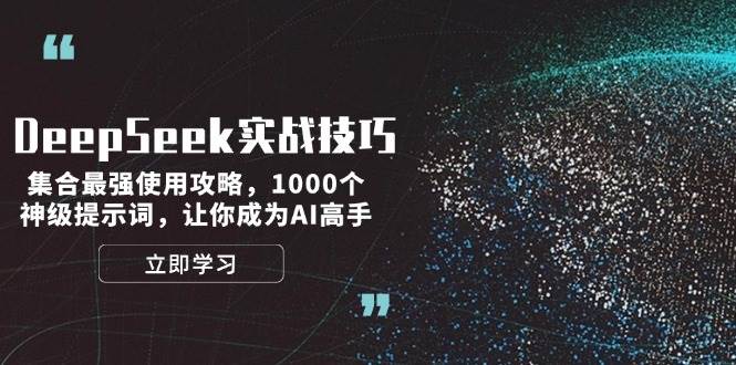 DeepSeek实战技巧：集合最强使用攻略，1000个神级提示词，让你成为AI高手-4158创业网