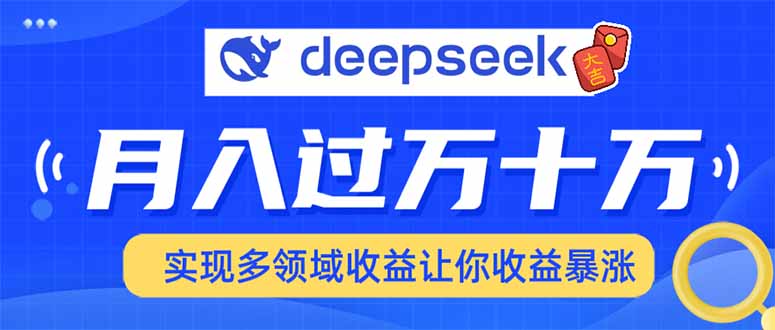 用DeepSeek席卷各大平台，快速上手实现多领域，让你收入猛增-4158创业网