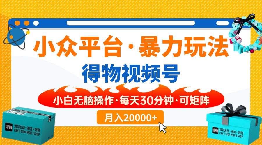 【得物】小众平台暴力玩法，一键搬运爆款视频，可矩阵，小白无脑操作，…-4158创业网