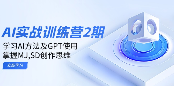 ai实战训练营2期：学习AI方法及GPT使用，掌握MJ,SD创作思维-4158创业网
