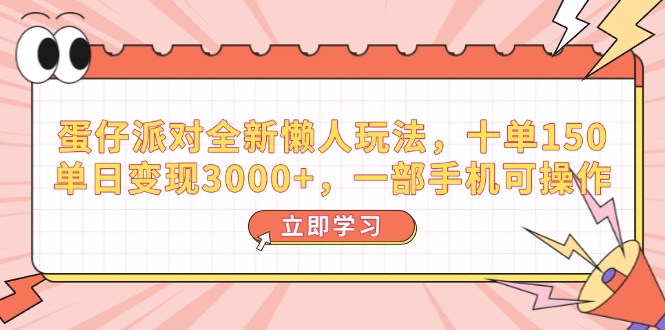 蛋仔派对全新懒人玩法，十单150，单日变现3000+，一部手机可操作-4158创业网