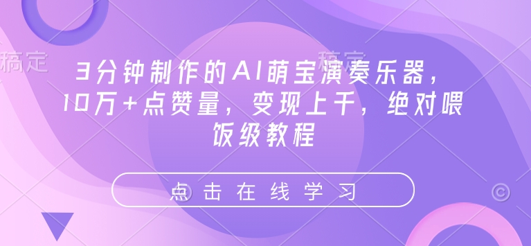 3分钟制作的AI萌宝演奏乐器，10万+点赞量，变现上千，绝对喂饭级教程-4158创业网