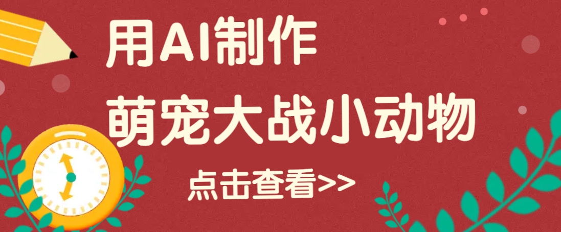 用AI制作萌娃大战小动物视频，轻松涨粉20w+(详细教程)-4158创业网